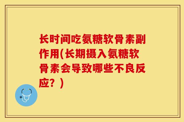 长时间吃氨糖软骨素副作用(长期摄入氨糖软骨素会导致哪些不良反应？)-第1张图片-关节保镖