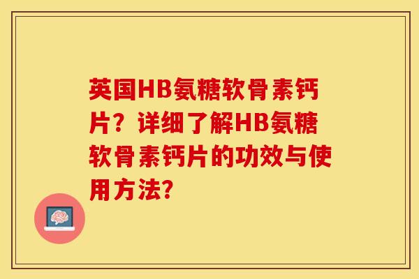 英国HB氨糖软骨素钙片？详细了解HB氨糖软骨素钙片的功效与使用方法？