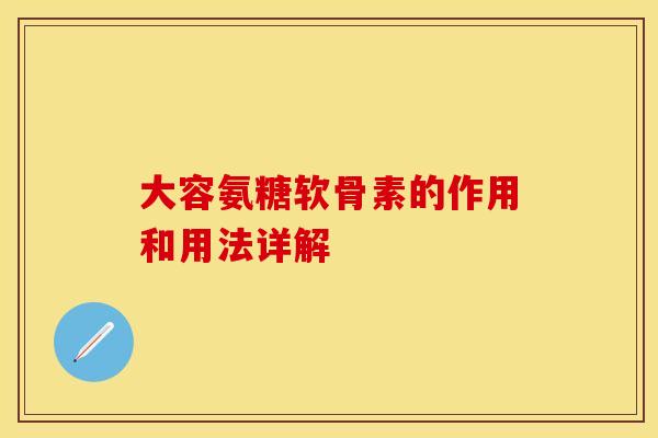 大容氨糖软骨素的作用和用法详解
