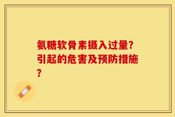 氨糖软骨素摄入过量？引起的危害及预防措施？