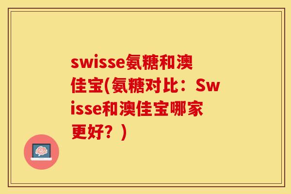 swisse氨糖和澳佳宝(氨糖对比：Swisse和澳佳宝哪家更好？)
