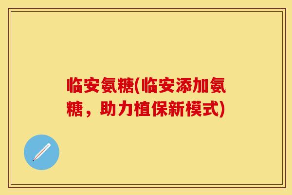 临安氨糖(临安添加氨糖，助力植保新模式)