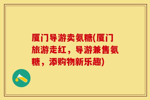 厦门导游卖氨糖(厦门旅游走红，导游兼售氨糖，添购物新乐趣)