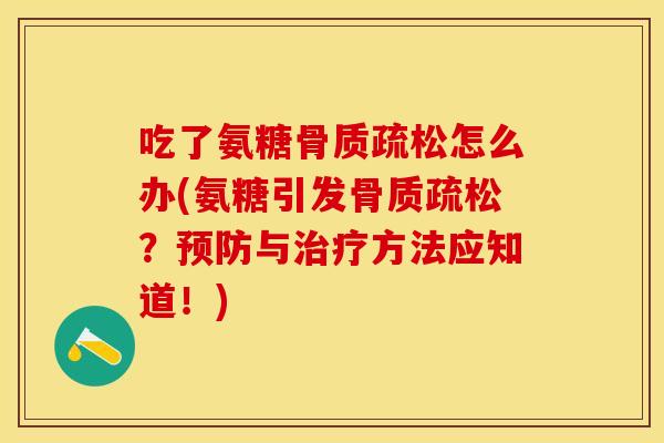 吃了氨糖骨质疏松怎么办(氨糖引发骨质疏松？预防与治疗方法应知道！)