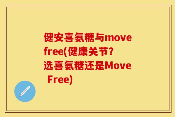 健安喜氨糖与movefree(健康关节？选喜氨糖还是Move Free)-第1张图片-关节保镖