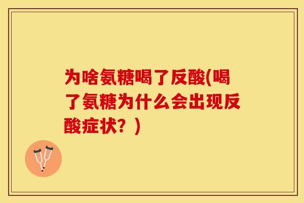 为啥氨糖喝了反酸(喝了氨糖为什么会出现反酸症状？)