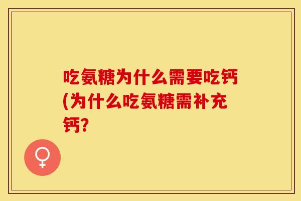 吃氨糖为什么需要吃钙(为什么吃氨糖需补充钙？