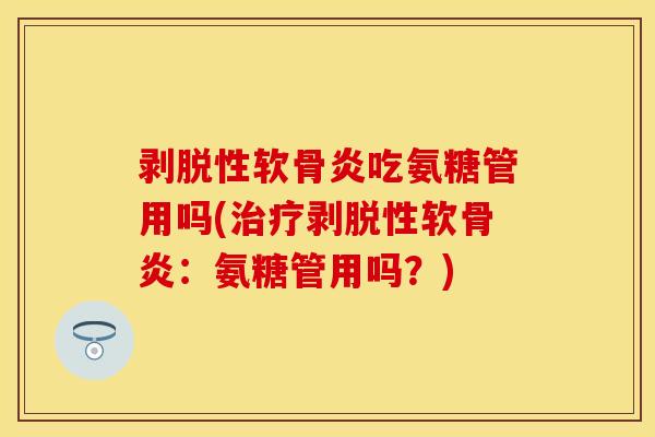 剥脱性软骨炎吃氨糖管用吗(治疗剥脱性软骨炎：氨糖管用吗？)