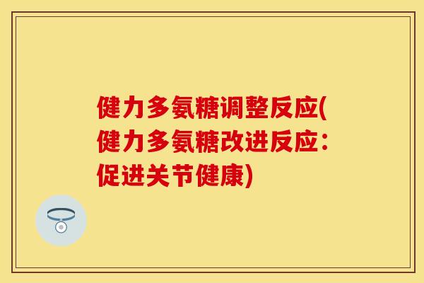 健力多氨糖调整反应(健力多氨糖改进反应：促进关节健康)