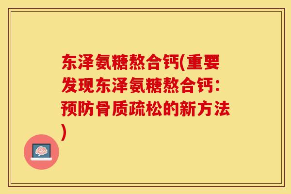 东泽氨糖熬合钙(重要发现东泽氨糖熬合钙：预防骨质疏松的新方法)