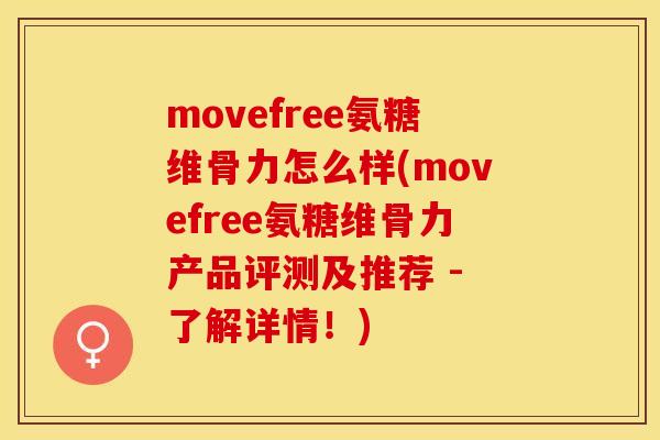 movefree氨糖维骨力怎么样(movefree氨糖维骨力产品评测及推荐 - 了解详情！)