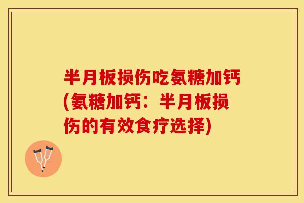 半月板损伤吃氨糖加钙(氨糖加钙：半月板损伤的有效食疗选择)