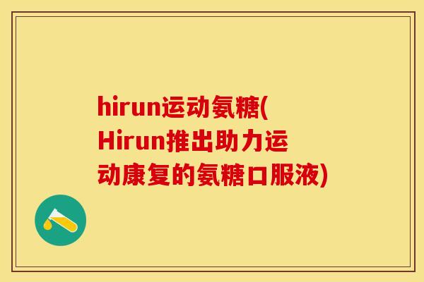hirun运动氨糖(Hirun推出助力运动康复的氨糖口服液)