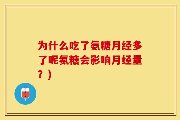 为什么吃了氨糖月经多了呢氨糖会影响月经量？)