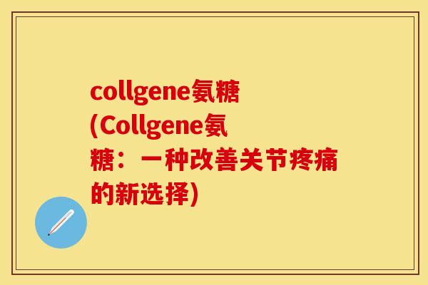 collgene氨糖(Collgene氨糖：一种改善关节疼痛的新选择)