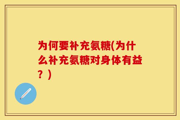 为何要补充氨糖(为什么补充氨糖对身体有益？)