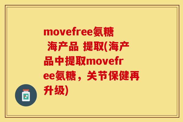 movefree氨糖 海产品 提取(海产品中提取movefree氨糖，关节保健再升级)