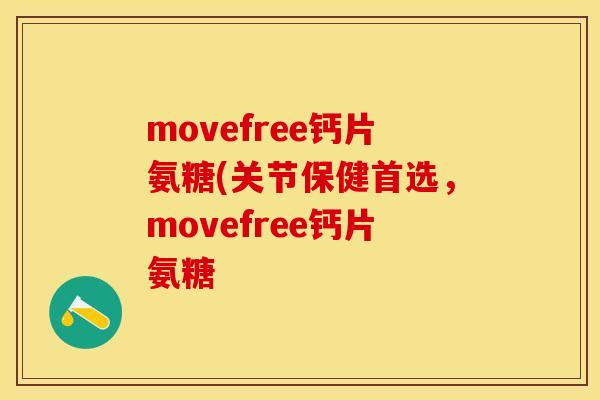 movefree钙片氨糖(关节保健首选，movefree钙片氨糖