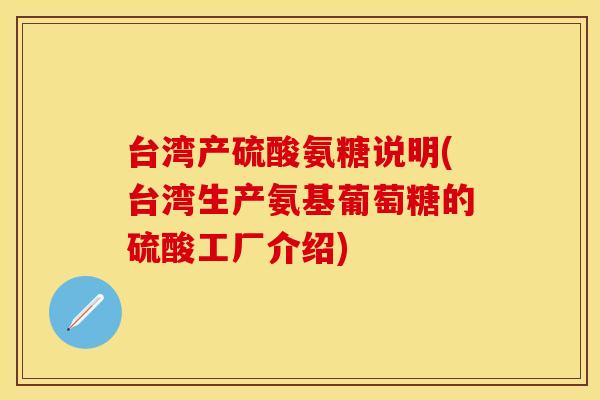 台湾产硫酸氨糖说明(台湾生产氨基葡萄糖的硫酸工厂介绍)