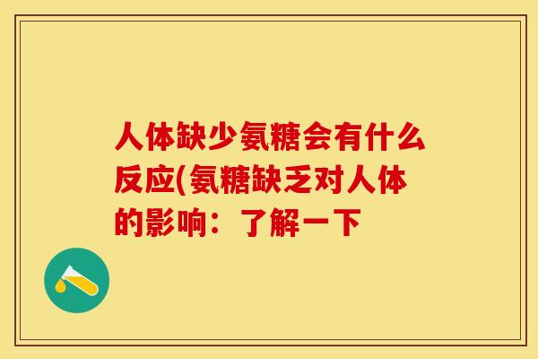 人体缺少氨糖会有什么反应(氨糖缺乏对人体的影响：了解一下-第1张图片-关节保镖