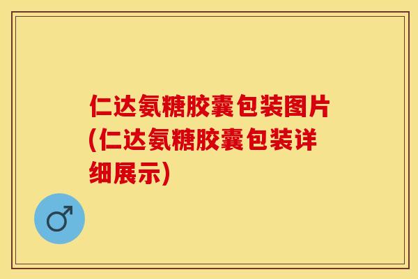 仁达氨糖胶囊包装图片(仁达氨糖胶囊包装详细展示)