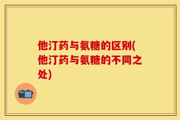 他汀药与氨糖的区别(他汀药与氨糖的不同之处)