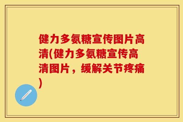健力多氨糖宣传图片高清(健力多氨糖宣传高清图片，缓解关节疼痛)