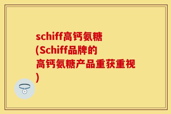 schiff高钙氨糖(Schiff品牌的高钙氨糖产品重获重视)