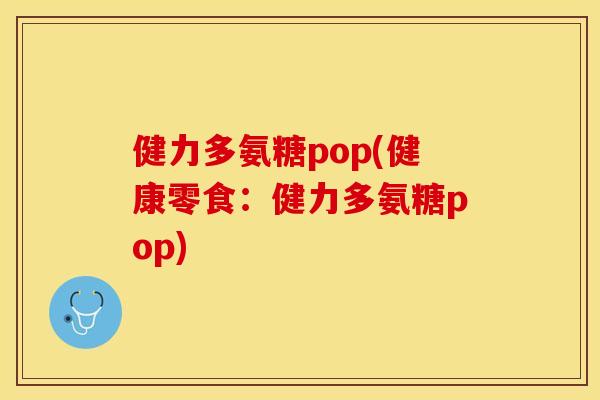 健力多氨糖pop(健康零食：健力多氨糖pop)