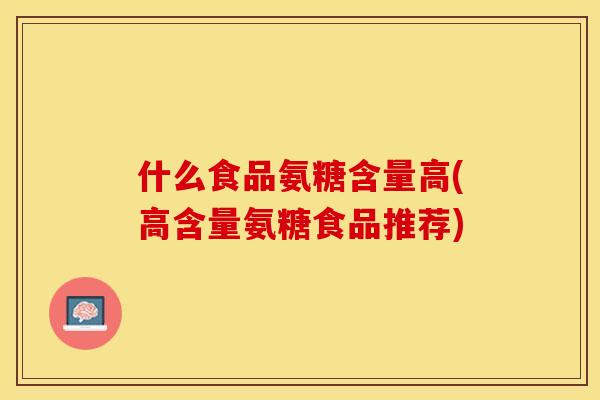 什么食品氨糖含量高(高含量氨糖食品推荐)