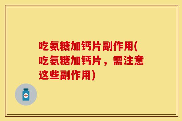 吃氨糖加钙片副作用(吃氨糖加钙片，需注意这些副作用)