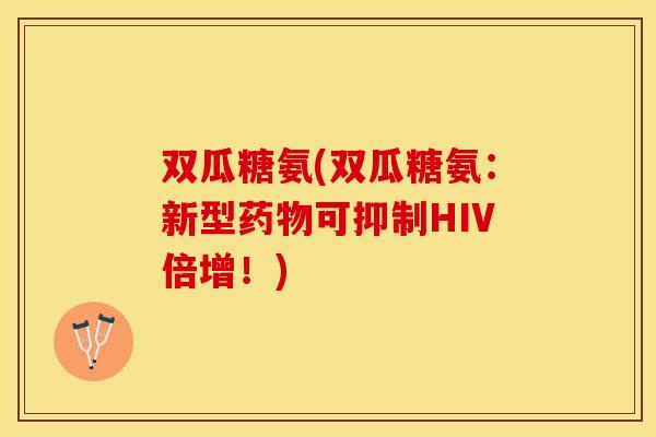 双瓜糖氨(双瓜糖氨：新型药物可抑制HIV倍增！)