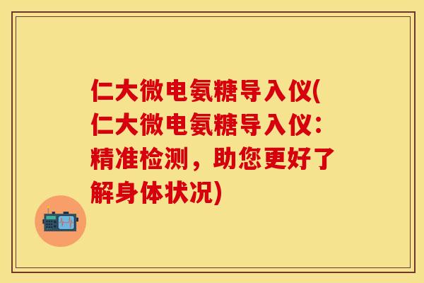 仁大微电氨糖导入仪(仁大微电氨糖导入仪：精准检测，助您更好了解身体状况)