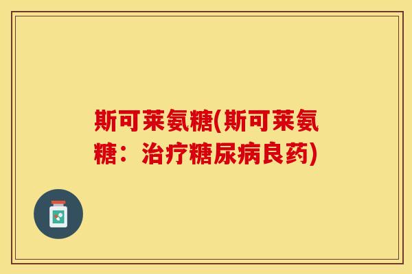 斯可莱氨糖(斯可莱氨糖：治疗糖尿病良药)