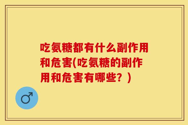 吃氨糖都有什么副作用和危害(吃氨糖的副作用和危害有哪些？)