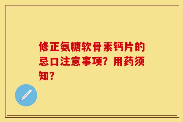 修正氨糖软骨素钙片的忌口注意事项？用药须知？
