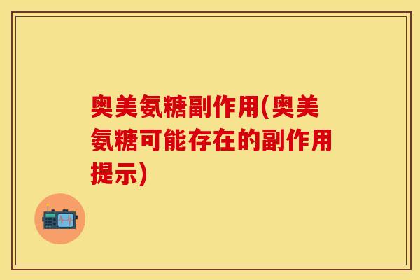奥美氨糖副作用(奥美氨糖可能存在的副作用提示)