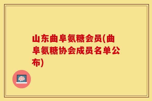 山东曲阜氨糖会员(曲阜氨糖协会成员名单公布)