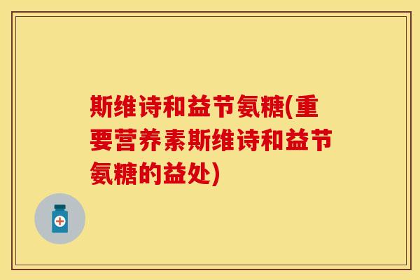 斯维诗和益节氨糖(重要营养素斯维诗和益节氨糖的益处)