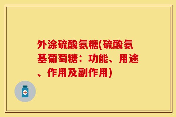 外涂硫酸氨糖(硫酸氨基葡萄糖：功能、用途、作用及副作用)
