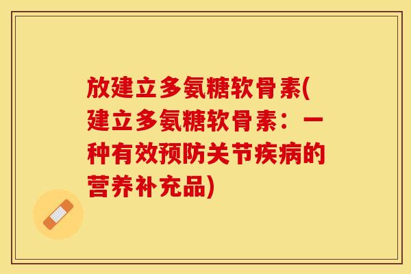 放建立多氨糖软骨素(建立多氨糖软骨素：一种有效预防关节疾病的营养补充品)