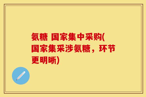 氨糖 国家集中采购(国家集采涉氨糖，环节更明晰)