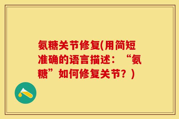 氨糖关节修复(用简短准确的语言描述：“氨糖”如何修复关节？)