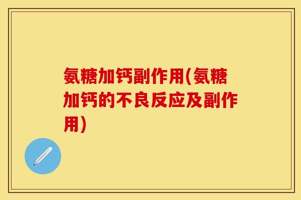氨糖加钙副作用(氨糖加钙的不良反应及副作用)
