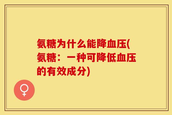 氨糖为什么能降血压(氨糖：一种可降低血压的有效成分)