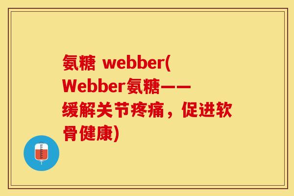 氨糖 webber(Webber氨糖——缓解关节疼痛，促进软骨健康)