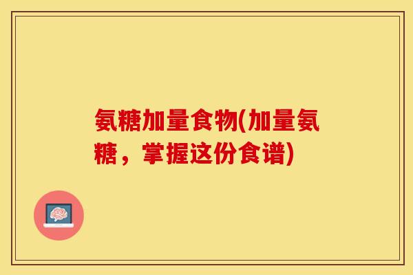 氨糖加量食物(加量氨糖，掌握这份食谱)