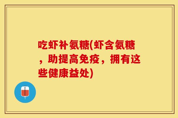 吃虾补氨糖(虾含氨糖，助提高免疫，拥有这些健康益处)