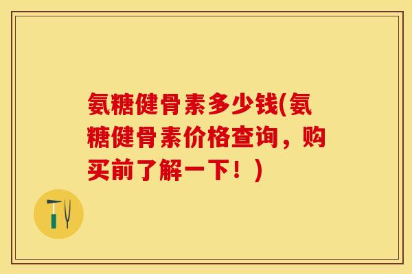 氨糖健骨素多少钱(氨糖健骨素价格查询，购买前了解一下！)