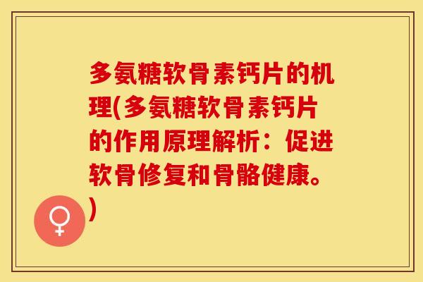 多氨糖软骨素钙片的机理(多氨糖软骨素钙片的作用原理解析：促进软骨修复和骨骼健康。)